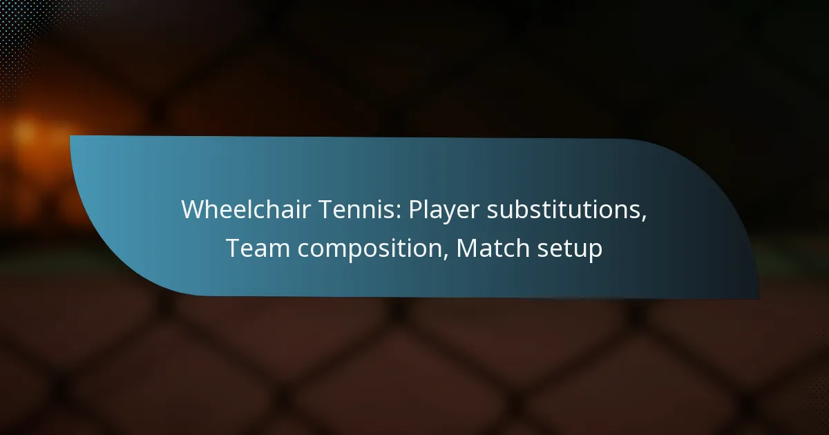 Wheelchair Tennis: Player substitutions, Team composition, Match setup