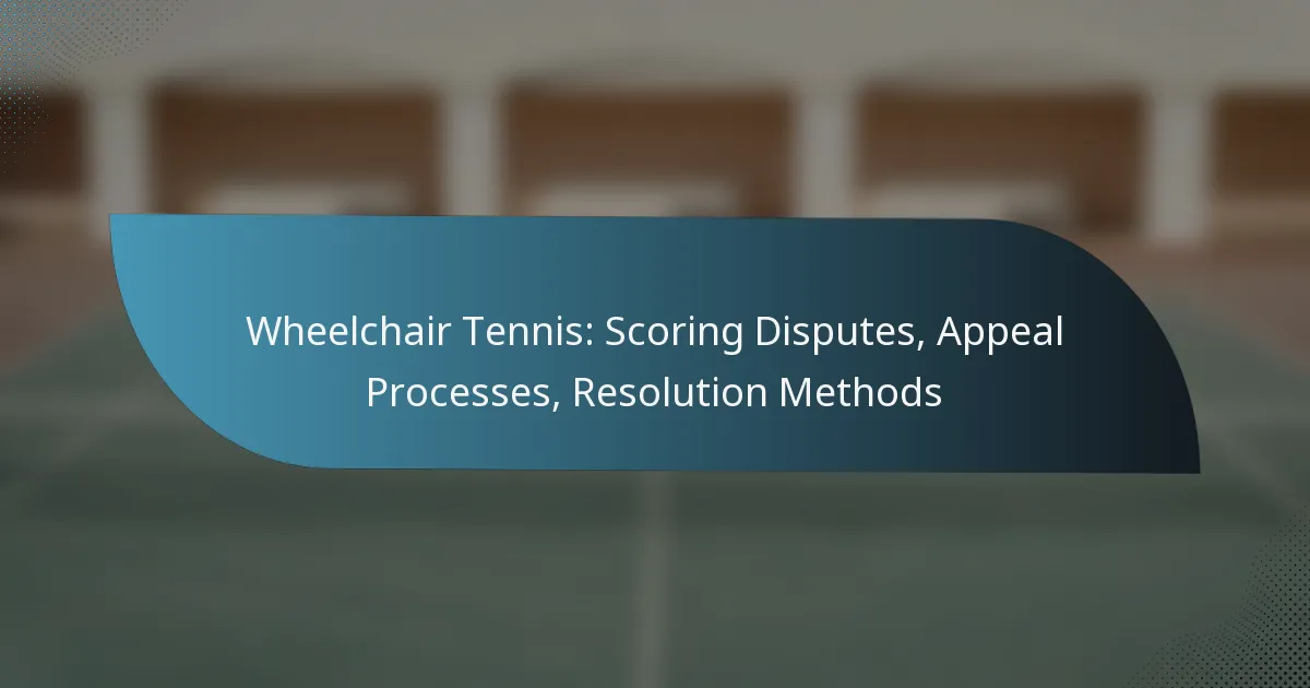 Wheelchair Tennis: Scoring Disputes, Appeal Processes, Resolution Methods