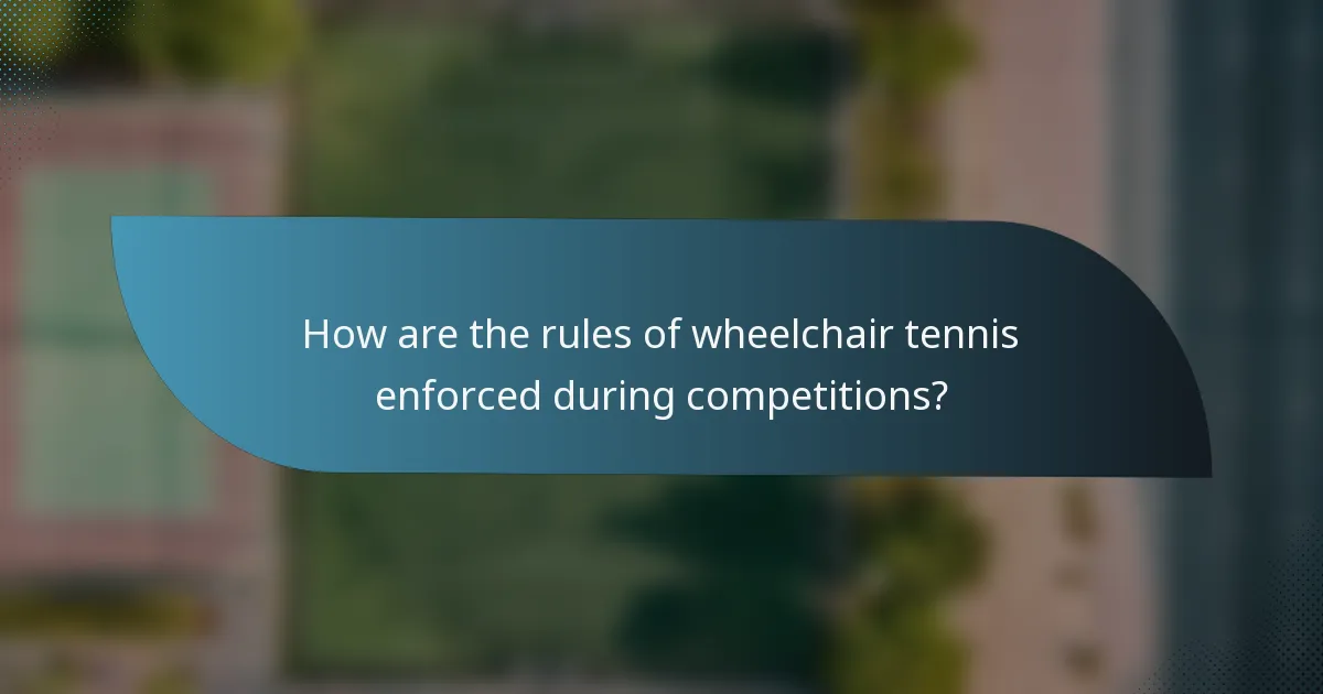 How are the rules of wheelchair tennis enforced during competitions?