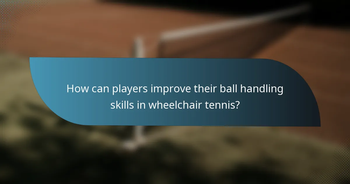 How can players improve their ball handling skills in wheelchair tennis?