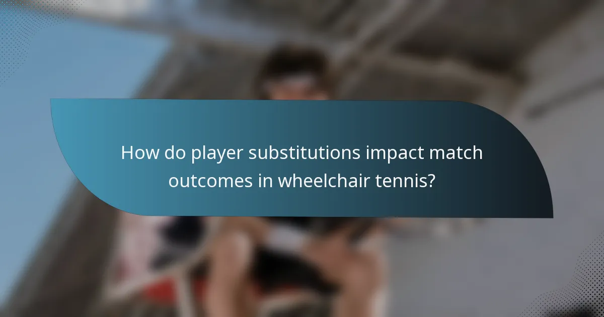 How do player substitutions impact match outcomes in wheelchair tennis?