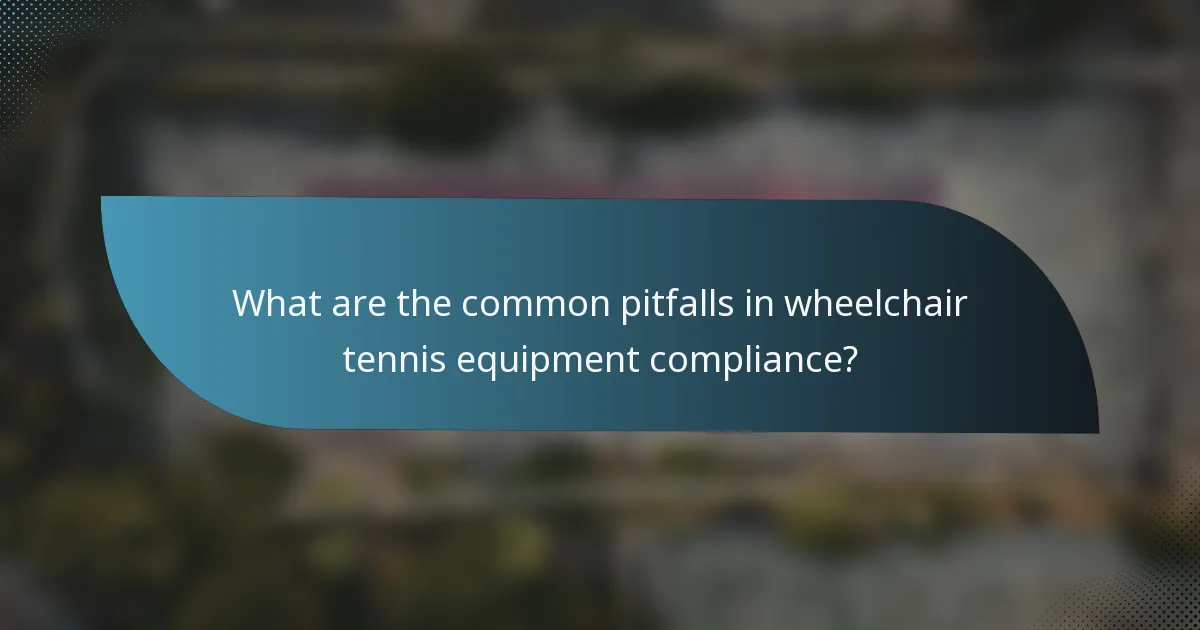 What are the common pitfalls in wheelchair tennis equipment compliance?