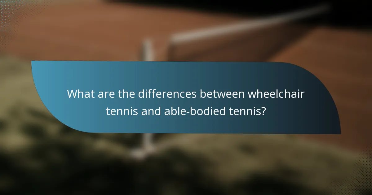 What are the differences between wheelchair tennis and able-bodied tennis?
