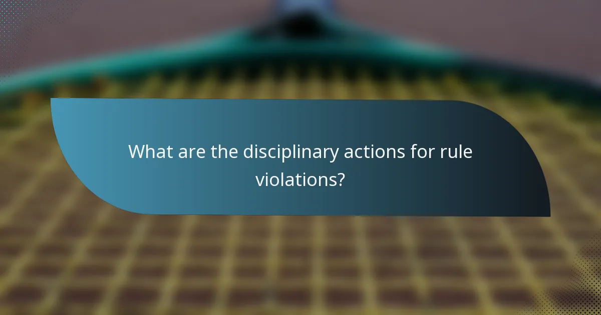 What are the disciplinary actions for rule violations?