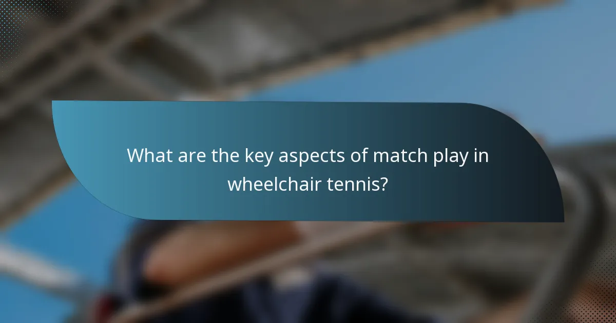 What are the key aspects of match play in wheelchair tennis?