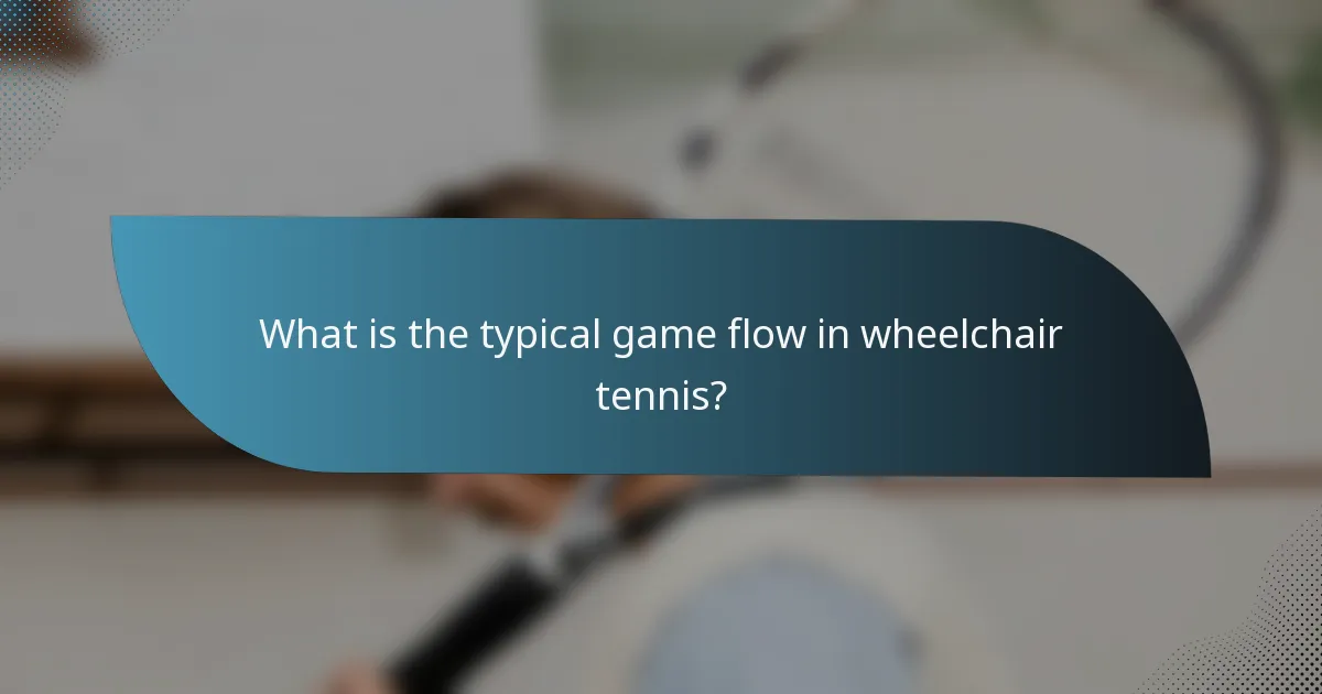 What is the typical game flow in wheelchair tennis?
