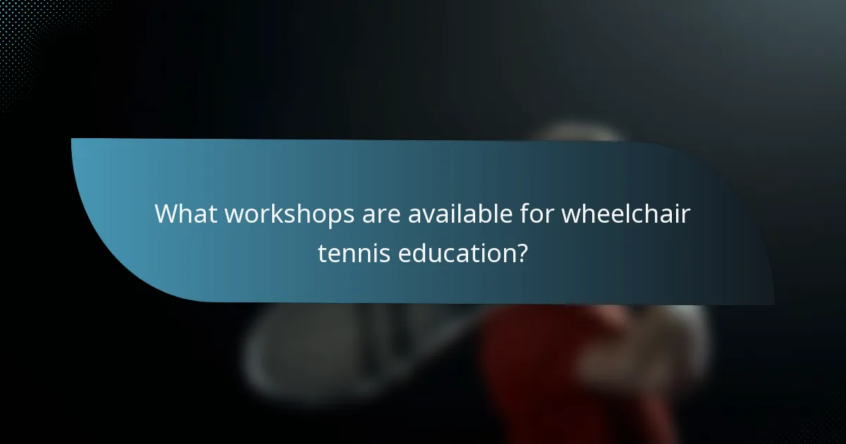 What workshops are available for wheelchair tennis education?