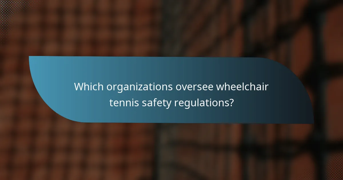 Which organizations oversee wheelchair tennis safety regulations?