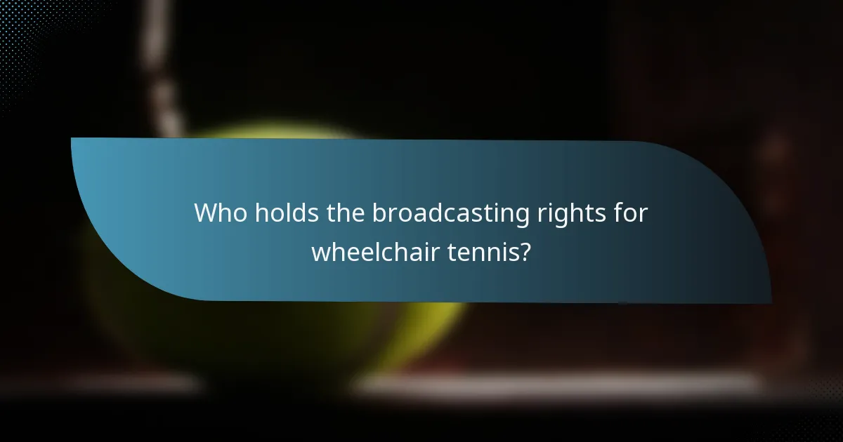 Who holds the broadcasting rights for wheelchair tennis?